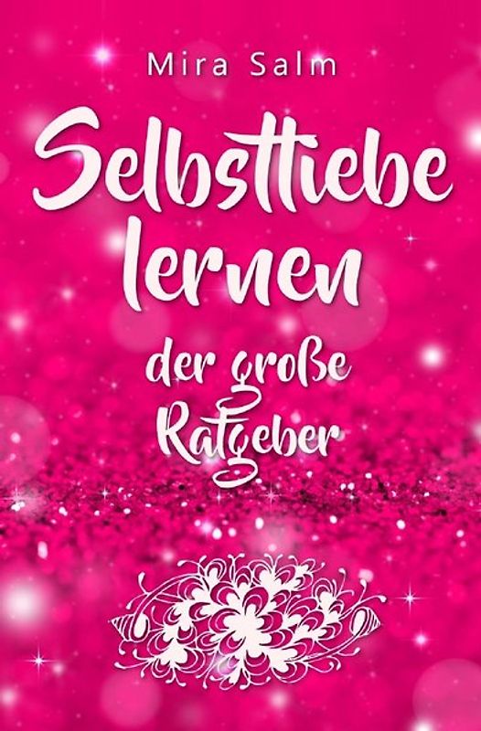 Mira Salm Bücher / Selbstliebe lernen: Der große Ratgeber für ein gesundes Selbstwertgefühl, echte Selbstannahme und bleibende Selbstliebe