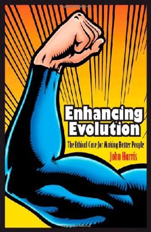 Enhancing Evolution: The Ethical Case for Making Better People (New in Paper) (Science Essentials) - John Harris