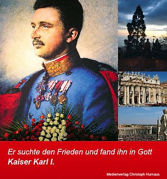 Kaiser Karl I. - Er suchte den Frieden und fand ihn in Gott