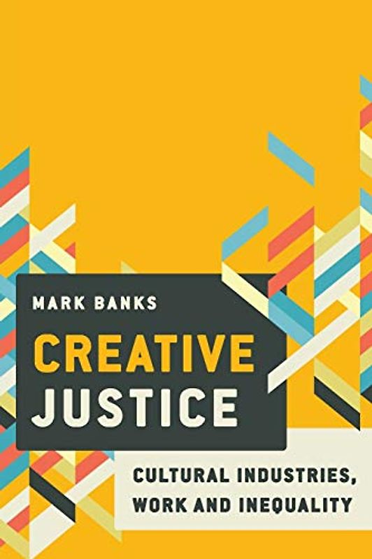 Creative Justice: Cultural Industries, Work and Inequality