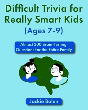 Difficult Trivia for Really Smart Kids (Ages 7-9): Almost 300 Brain-Testing Questions for the Entire Family (Entertained Kids)