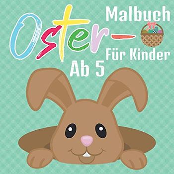 Ostermalbuch für Kinder ab 5: Toller Malspaß zur Osterzeit. Osterhasen und Ostereier malen für Kinder. Ein tolles Osterbuch ab 5 Jahren.