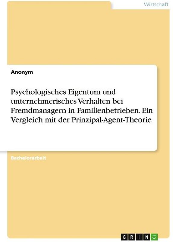 Psychologisches Eigentum und unternehmerisches Verhalten bei Fremdmanagern in Familienbetrieben. Ein Vergleich mit der Prinzipal-Agent-Theorie