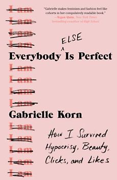 Everybody (Else) Is Perfect: How I Survived Hypocrisy, Beauty, Clicks, and Likes