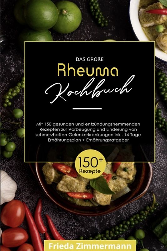 Das große Rheuma Kochbuch! Inklusive 14 Tage Ernährungsplan und Ernährungsratgeber. 1. Auflage