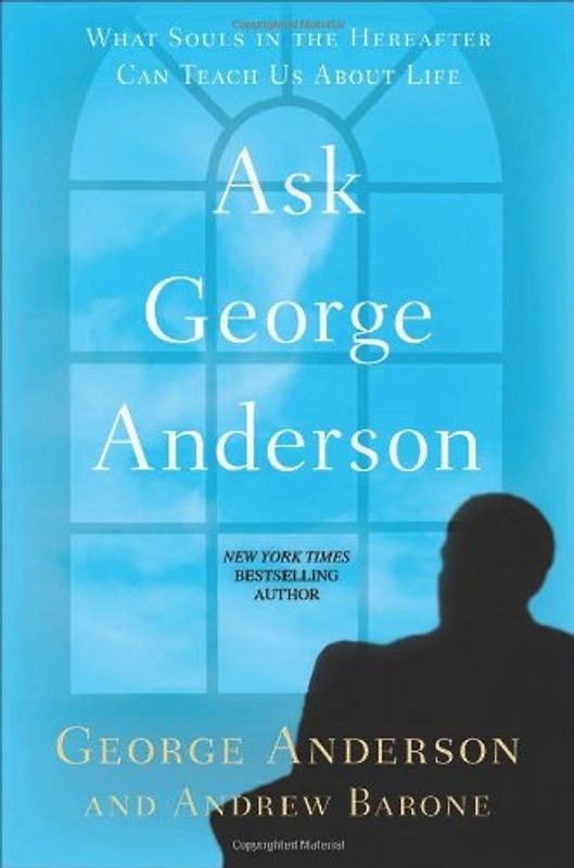 Ask George Anderson: What Souls in the Hereafter Can Teach Us About Life - Anderson, George