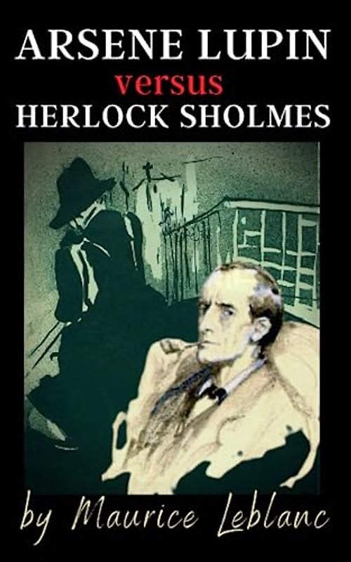 Arsène Lupin versus Herlock Sholmes: Detective Crime Adventures, Arsène Lupin & Herlock Sholmes Mystery Novel, Translated from Original 1908 Edition