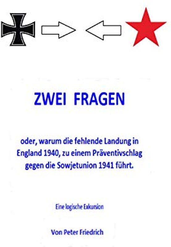Zwei Fragen: oder, warum die fehlende Landung in England 1940 zu einem Präventivschlag gegen die Sowjetunion 1941 führt