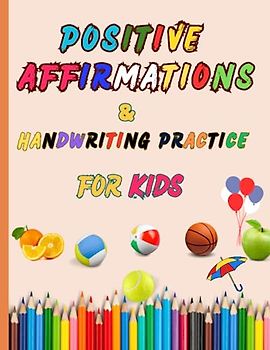 Positive Affirmations And Handwriting Practice For Kids: Builds Confidence and Self Esteem,Thankfulness, Gratitude & Positive Affirmations, ... Boys,Girls With Prompts, Age 2-7, ,8.5 X11"