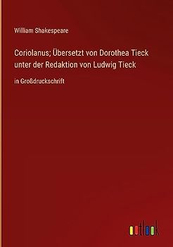 Coriolanus; Übersetzt von Dorothea Tieck unter der Redaktion von Ludwig Tieck: in Großdruckschrift