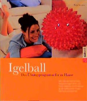 Schmerzfrei und beweglich mit dem Igelball. Das erfolgreiche Übungsprogramm für zu Hause. Mit Ball