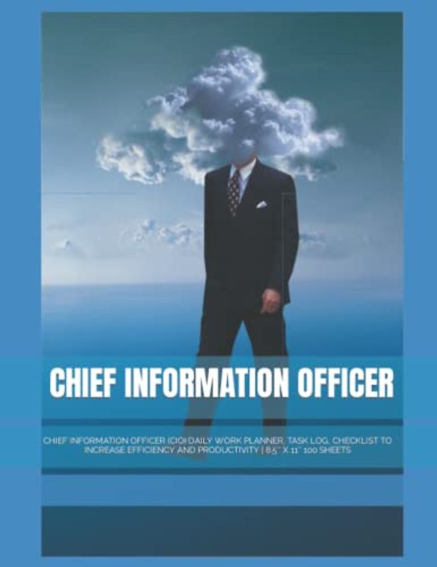 CHIEF INFORMATION OFFICER: CHIEF INFORMATION OFFICER (CIO) DAILY WORK PLANNER, TASK LOG, CHECKLIST TO INCREASE EFFICIENCY AND PRODUCTIVITY | 8.5″ X 11″ 100 SHEETS