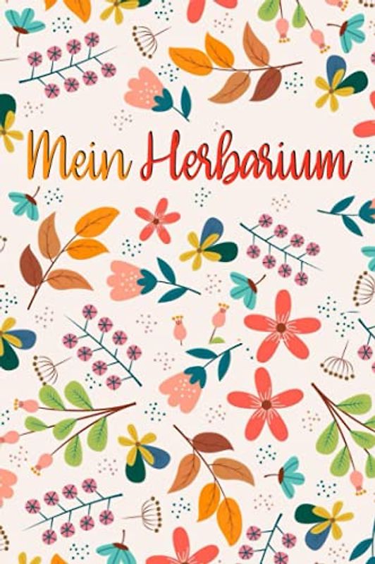 Mein Herbarium: Meine Pflanzensammlung | Großes Buch zur Pflanzenaufbewahrung | mit vorgefertigten Etiketten zur Pflanzenbestimmung | 120 Seiten A6 ausreichend Platz für getrocknete Blüten und Blätter