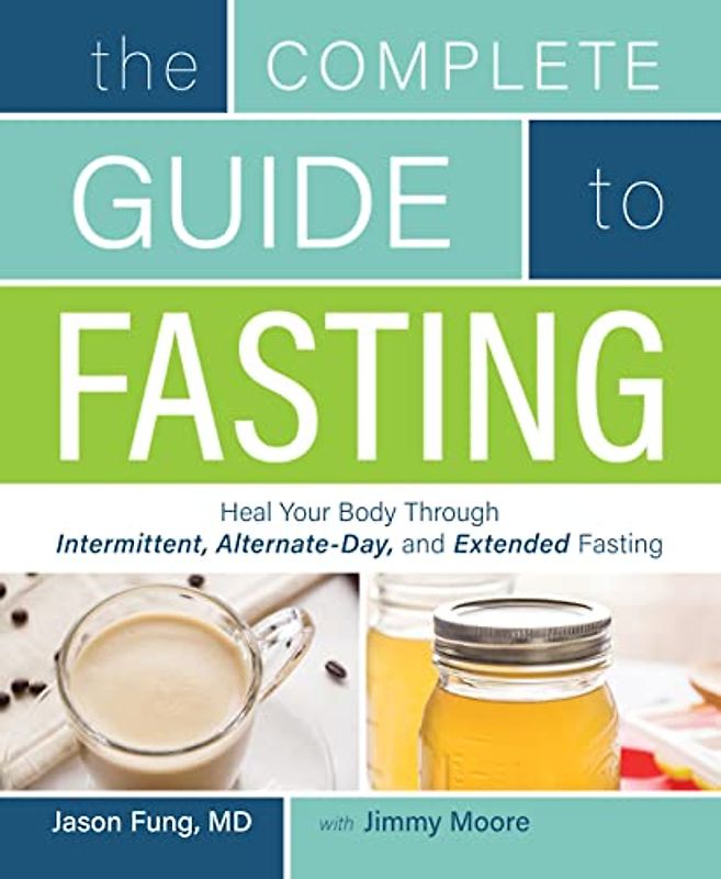 The Complete Guide to Fasting: Heal Your Body Through Intermittent, Alternate-Day, and Extended Fasting