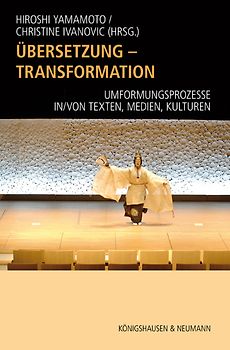 Übersetzung – Transformation. Umformungsprozesse in/von Texten, Medien, Kulturen