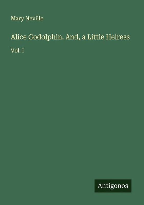 Alice Godolphin. And, a Little Heiress
