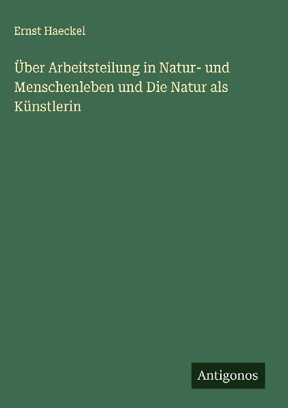 Über Arbeitsteilung in Natur- und Menschenleben und Die Natur als Künstlerin