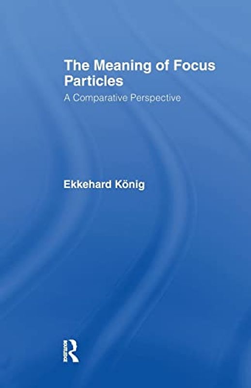The Meaning of Focus Particles: A Comparative Perspective (Theoretical Linguistics)
