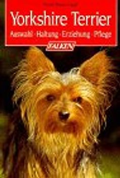 Yorkshire Terrier. Auswahl, Haltung, Erziehung, Pflege