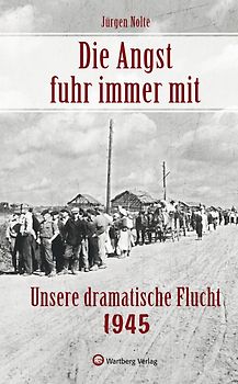 Die Angst fuhr immer mit - Unsere dramatische Flucht 1945