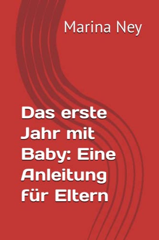 Das erste Jahr mit Baby: Eine Anleitung für Eltern