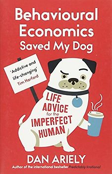 Behavioural Economics Saved My Dog: Life Advice For The Imperfect Human