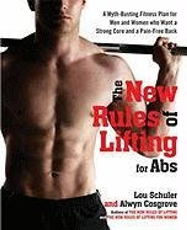The New Rules of Lifting for Abs: A Myth-Busting Fitness Plan for Men and Women Who Want a Strong Core and a Pain-Free Back - Lou Schuler