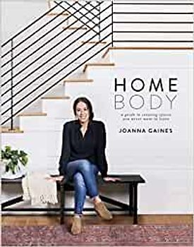 Homebody: A Guide to Creating Spaces You Never Want to Leave - Joanna Gaines [Hardcover]