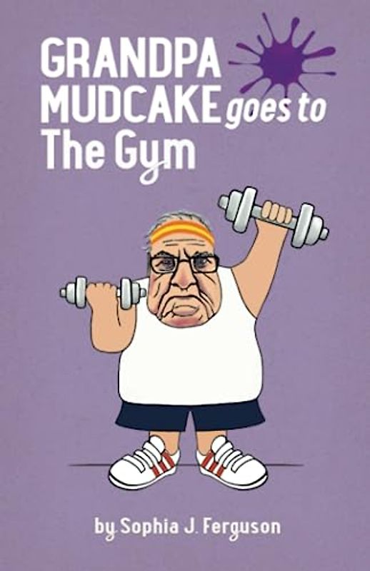 Grandpa Mudcake Goes to the Gym: Funny Picture Books for 3-7 Year Olds (The Grandpa Mudcake Series, Band 8)