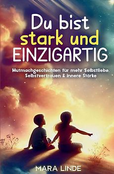 Du bist stark und EINZIGARTIG - Mutmachgeschichten für mehr Selbstliebe, Selbstvertrauen & innere Stärke
