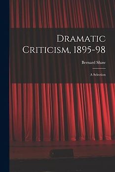 Dramatic Criticism, 1895-98; a Selection