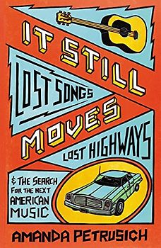 It Still Moves: Lost Songs, Lost Highways, and the Search for the Next American Music