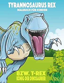 Tyrannosaurus rex bzw. T. rex König der Dinosaurier Malbuch für Kinder