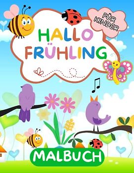 hallo frühling malbuch für kinder: Eine erstaunliche Frühling themed Spaß und einfache Färbung Seiten des Frühlings mit Blumen, Vögel, Biene und viele mehr für Jungen Mädchen