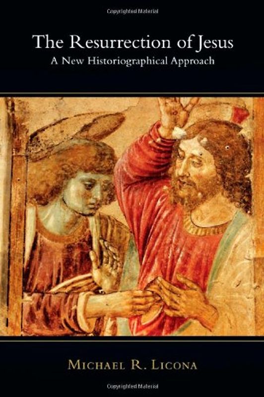 The Resurrection of Jesus: A New Historiographical Approach - Licona, Mike