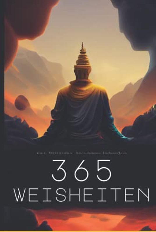 365 Weisheiten der einflussreichsten Menschen aus Buddhismus, Philosophie, Psychologie und Stoizismus: Mit ausführlichen und verständlichen Erklärungen zur täglichen Reflexion und Veränderung