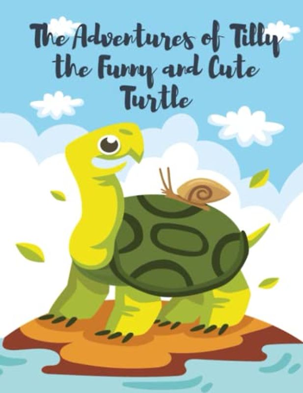 The Adventures of Tilly the Funny and Cute Turtle: Short Stories for kid's about Funny turtle I Adventure story for kids featuring cute animals I Animal stories for Kid's readers I Gift for kid's