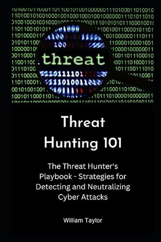 Threat Hunting 101: The Threat Hunter's Playbook - Strategies for Detecting and Neutralizing Cyber Attacks