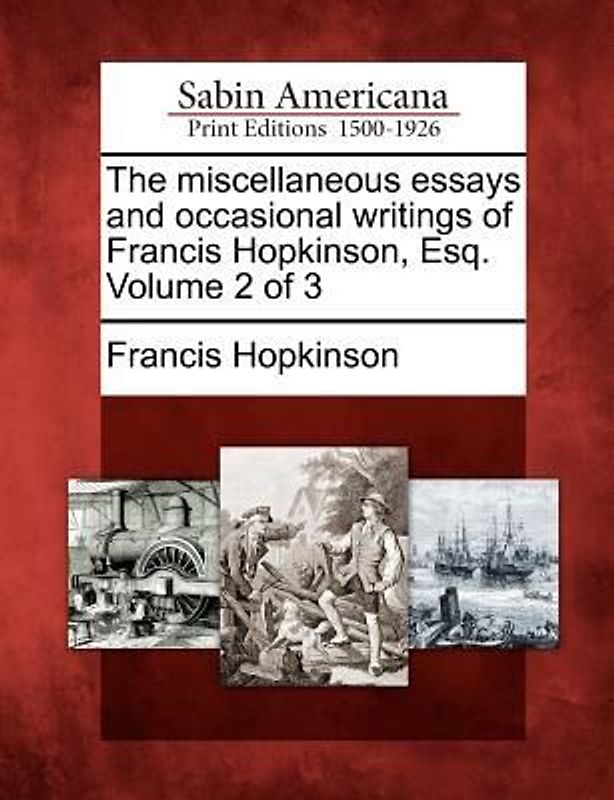 The Miscellaneous Essays and Occasional Writings of Francis Hopkinson, Esq. Volume 2 of 3
