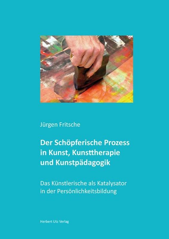 Der Schöpferische Prozess in Kunst, Kunsttherapie und Kunstpädagogik