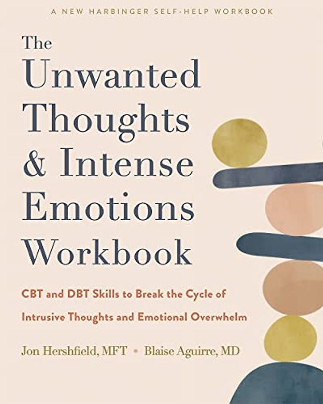 The Unwanted Thoughts and Intense Emotions Workbook: CBT and Dbt Skills to Break the Cycle of Intrusive Thoughts and Emotional Overwhelm