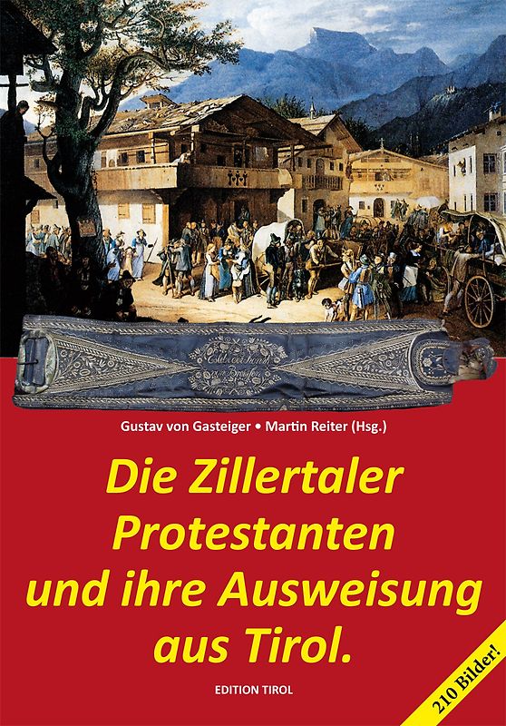 Die Zillertaler Protestanten und ihre Ausweisung aus Tirol.