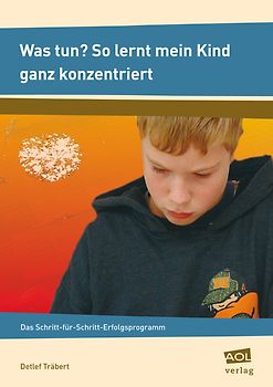Was tun? So lernt mein Kind ganz konzentriert. Das Schritt-für-Schritt-Erfolgsprogramm (1. bis 10. Klasse)