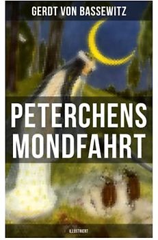 Peterchens Mondfahrt (Illustriert): Ein Klassiker der deutschen Kinderliteratur