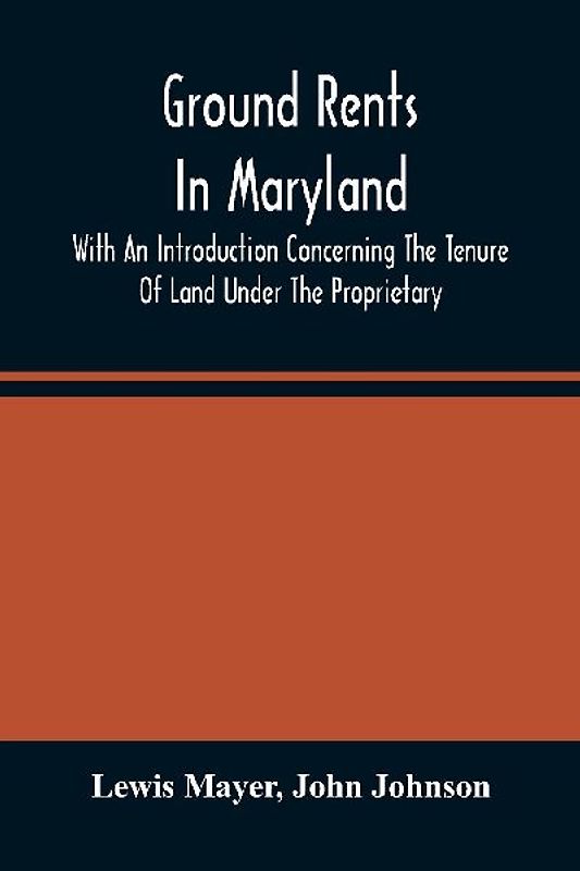 Ground Rents In Maryland; With An Introduction Concerning The Tenure Of Land Under The Proprietary