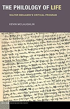 The Philology of Life: Walter Benjamin's Critical Program (Idiom: Inventing Writing Theory)