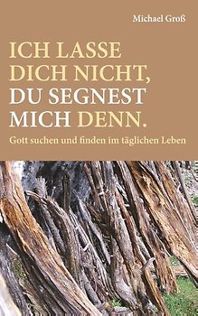 Ich lasse dich nicht, du segnest mich denn.