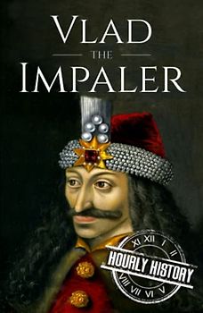 Vlad the Impaler: A Life from Beginning to End (Medieval History)