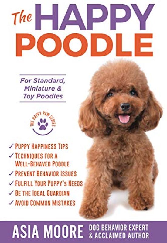 The Happy Poodle: The Happiness Guide for Standard, Miniature & Toy Poodles (The Happy Paw Series)