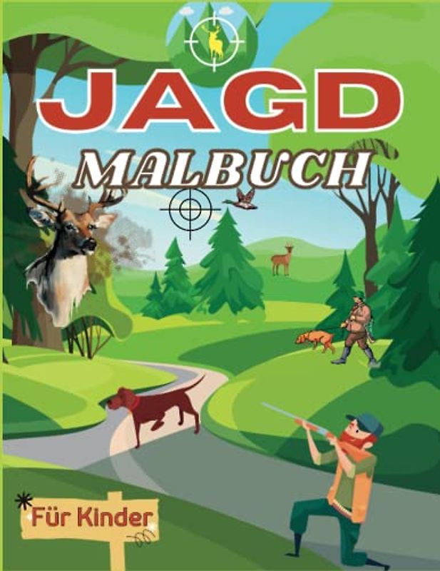 Jagd Malbuch für Kinder: 51 Wildtier-Malvorlagen für Kinder mit Rehen, Enten, Wäldern, Jägern und mehr: Outdoor-Tiere Jagd zum Ausmalen für alle Altersgruppen Jungen und Mädchen